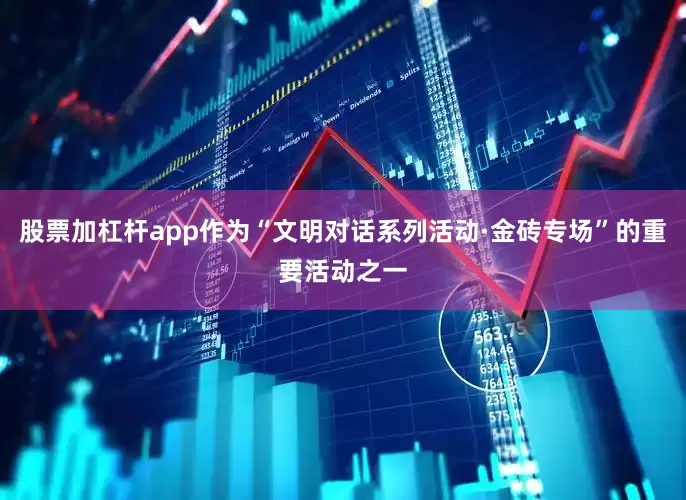 股票加杠杆app作为“文明对话系列活动·金砖专场”的重要活动之一