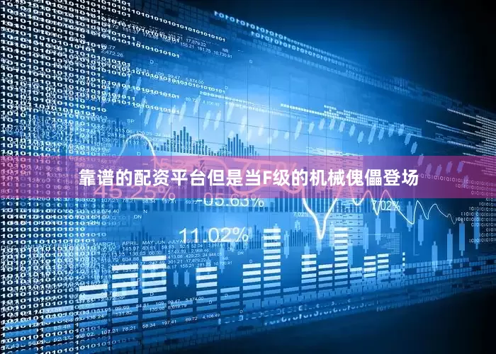 靠谱的配资平台但是当F级的机械傀儡登场