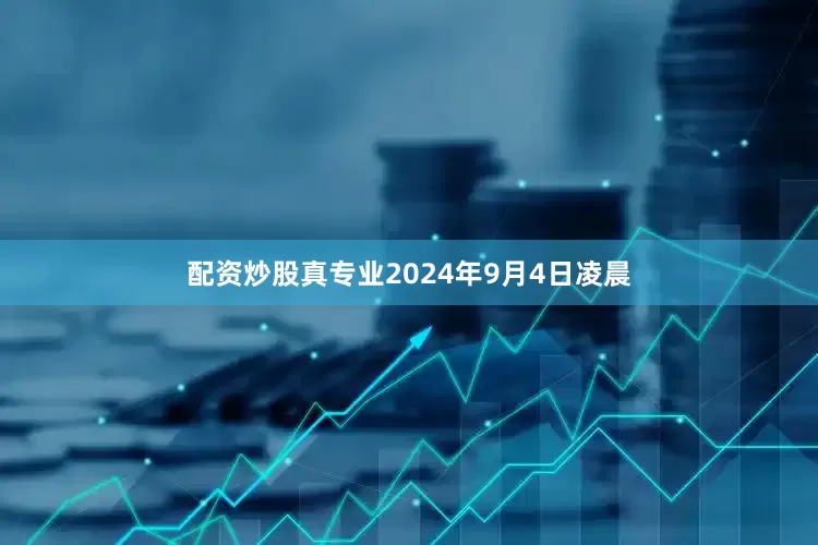 配资炒股真专业2024年9月4日凌晨