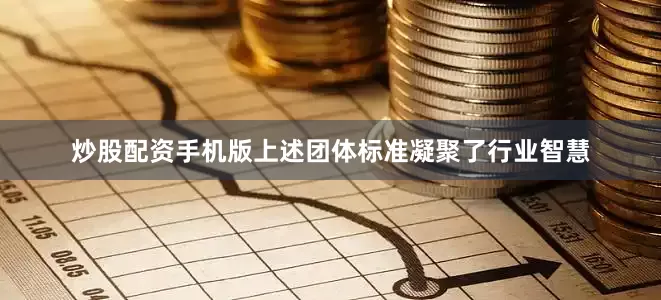 炒股配资手机版上述团体标准凝聚了行业智慧