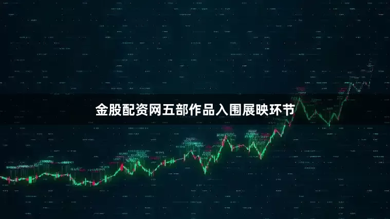 金股配资网五部作品入围展映环节