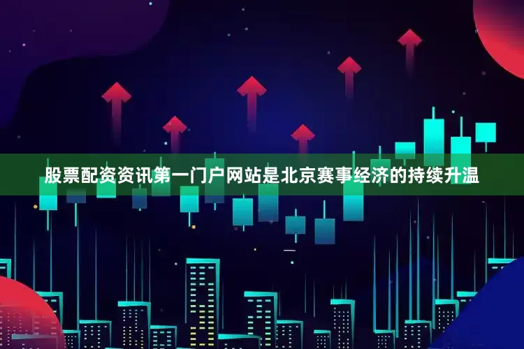 股票配资资讯第一门户网站是北京赛事经济的持续升温