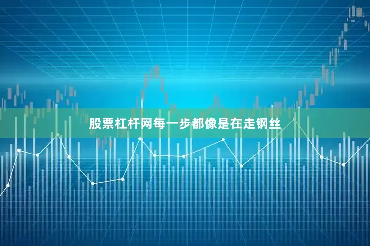 股票杠杆网每一步都像是在走钢丝