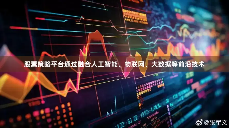 股票策略平台通过融合人工智能、物联网、大数据等前沿技术