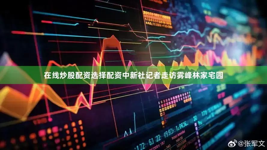 在线炒股配资选择配资中新社记者走访雾峰林家宅园