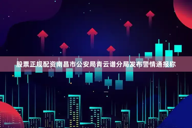 股票正规配资南昌市公安局青云谱分局发布警情通报称