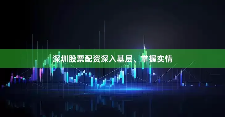 深圳股票配资　　深入基层、掌握实情