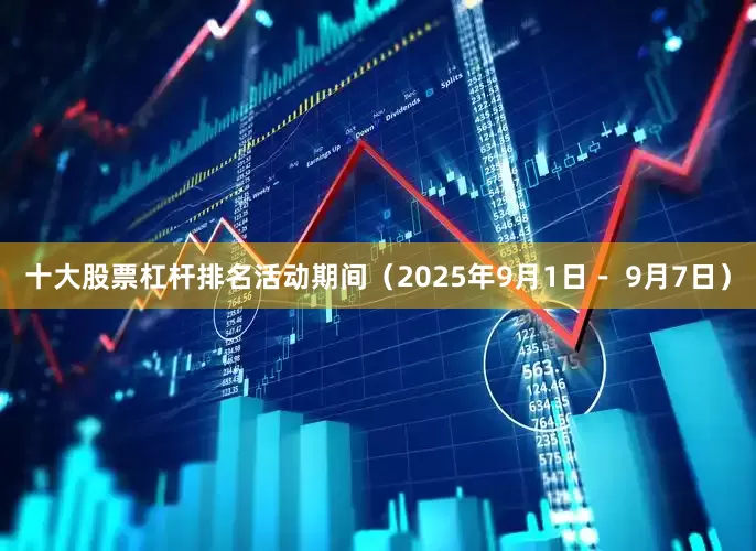 十大股票杠杆排名活动期间（2025年9月1日－ 9月7日）